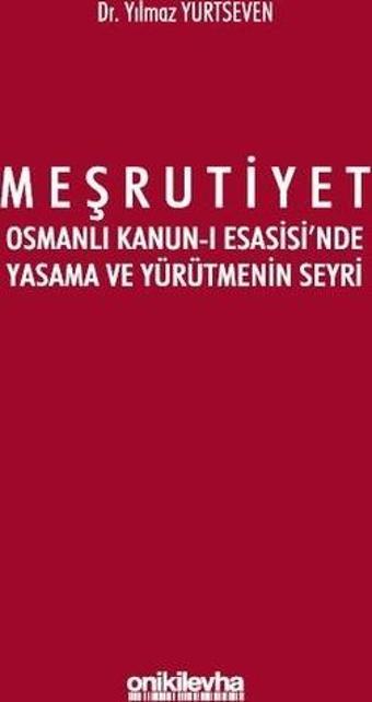 Meşrutiyet - Osmanlı Kanun-ı Esasisi'nde Yasama ve Yürütmenin Seyri - Yılmaz Yurtseven - On İki Levha Yayıncılık