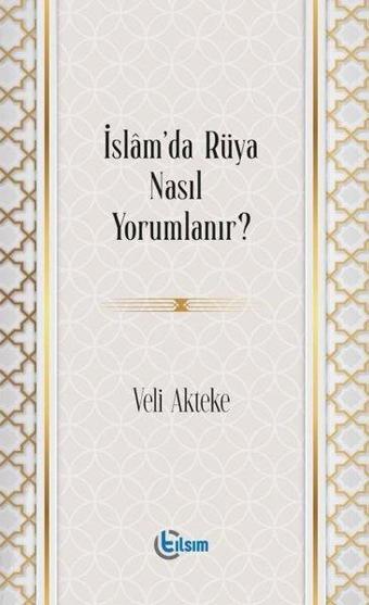 İslam'da Rüya Nasıl Yorumlanır? - Veli Akteke - Tılsım Yayınevi