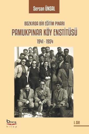 Pamukpınar Köy Enstitüsü 1941-1954: Bozkırda Bir Eğitim Pınarı - Sercan Ünsal - A.Barış Kitapevi