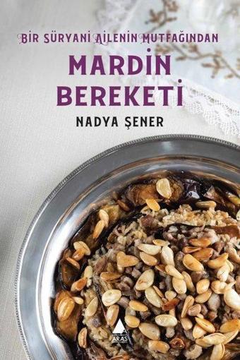 Mardin Bereketi - Bir Süryani Ailenin Mutfağından - Nadya Şener - Aras Yayıncılık