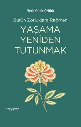 Yaşama Yeniden Tutunmak - Bütün Zorluklara Rağmen - Mecit Ömür Öztürk - Hayykitap