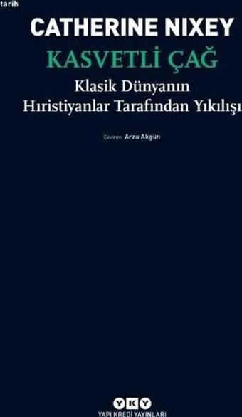 Kasvetli Çağ - Klasik Dünyanın Hıristiyanlar Tarafından Yıkılışı - Catherine Nixey - Yapı Kredi Yayınları