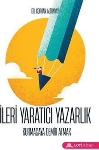 İleri Yaratıcı Yazarlık - Kurmacaya Demir Atmak - Korhan Altunyay - Loti Kitap