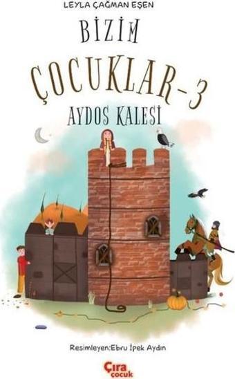 Bizim Çocuklar 3 - Aydos Kalesi - Leyla Çağman Eşen - Çıra Çocuk Yayınları