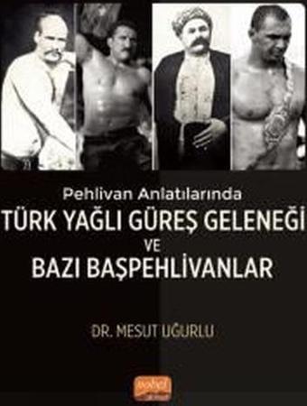 Türk Yağlı Güreş Geleneği ve Bazı Başpehlivanlar - Pehlivan Anlatılarında - Mesut Uğurlu - Nobel Bilimsel Eserler