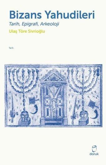 Bizans Yahudileri: Tarih Epigrafi Arkeoloji - Ulaş Töre Sivrioğlu - Doruk Yayınları