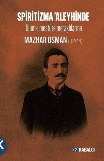 Spiritizma Aleyhinde: Ulum-ı Mestüre Meraklılarına - Mazhar Osman Uzman - Kabalcı Yayınevi