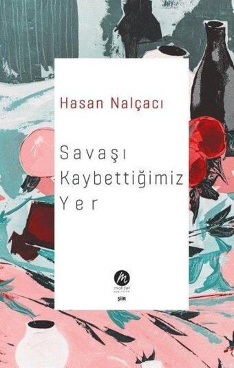 Savaşı Kaybettiğimiz Yer - Hasan Nalçacı - Mahfel Yayıncılık