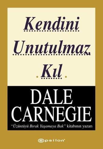 Kendini Unutulmaz Kıl - Dale Carnegie - Epsilon Yayınevi