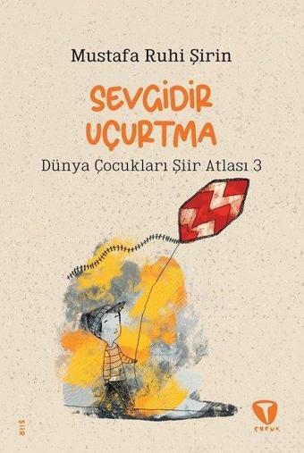 Sevgidir Uçurtma - Dünya Çocukları Şiir Atlası 3 - Mustafa Ruhi Şirin - Turkuvaz Çocuk