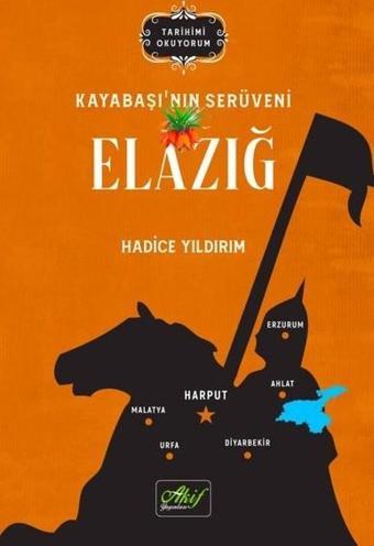 Elazığ: Kayabaşı'nın Serüveni - Tarihimi Okuyorum - Hadice Yıldırım - Akif Yayınları