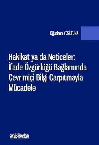 Hakikat ya da Neticeler: İfade Özgürlüğü Bağlamında Çevrimiçi Bilgi Çarpıtmayla Mücadele - Oğuzhan Yeşiltuna - On İki Levha Yayıncılık