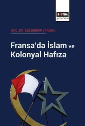 Fransa'da İslam ve Kolonyal Hafıza - Müşerref Yardım - Eğitim Yayınevi