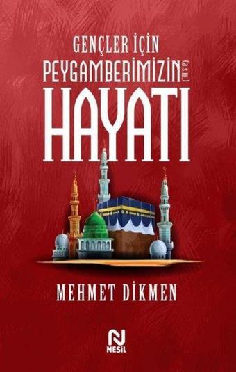 Gençler İçin Peygamberimizin Hayatı - Mehmet Dikmen - Nesil Yayınları