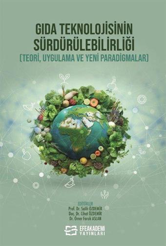 Gıda Teknolojisinin Sürdürülebilirliği (Teori, Uygulama ve Yeni Paradigmalar) - Efe Akademi Yayınları