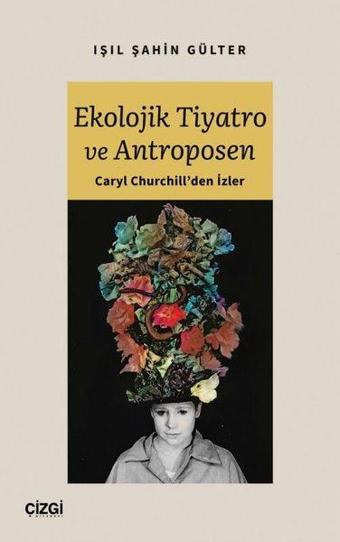 Ekolojik Tiyatro ve Antroposen - Caryl Churchill'den İzler - Işıl Şahin Gülter - Çizgi Kitabevi