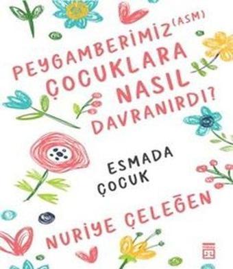 Peygamberimiz  Çocuklara Nasıl Davranırdı? - Nuriye Çeleğen - Timaş Yayınları