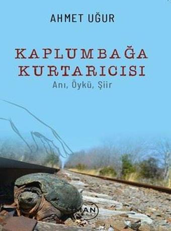 Kaplumbağa Kurtarıcısı: Anı Öykü Şiir - Ahmet Uğur - Liman Yayınevi