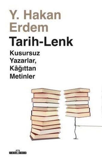 Tarih - Lenk: Kusursuz Yazarlar Kağıttan Metinler - Hakan Erdem - Timaş Yayınları