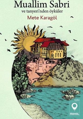 Muallim Sabri ve Tanyeri'nden Öyküler - Mete Karagöl - Mahal Yayınları