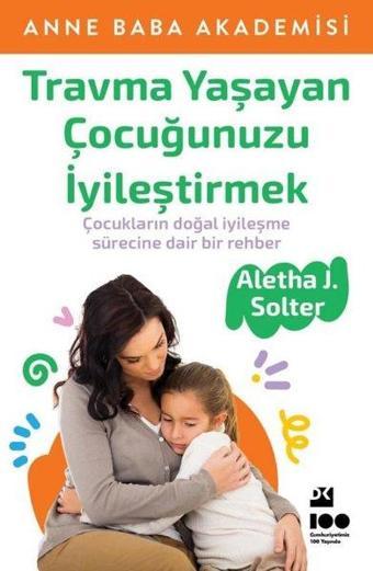 Travma Yaşayan Çocuğunuzu İyileştirmek - Aletha J. Solter - Doğan Kitap