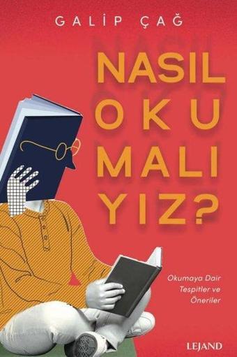 Nasıl Okumalıyız? Okumaya Dair Tespitler ve Öneriler - Galip Çağ - Lejand