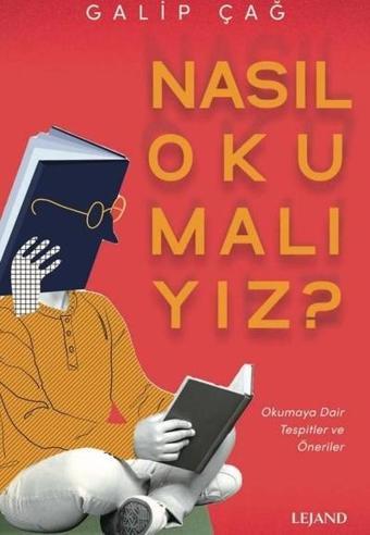 Nasıl Okumalıyız? Okumaya Dair Tespitler ve Öneriler - Galip Çağ - Lejand