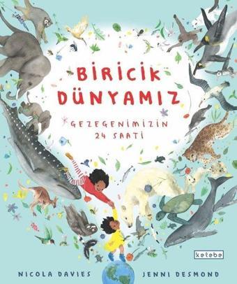 Biricik Dünyamız - Gezegenimizin 24 Saati - Nicola Davies - Ketebe