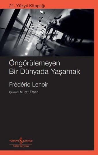 Öngörülemeyen Bir Dünyada Yaşamak - 21. Yüzyıl Kitaplığı - Frederic Lenoir - İş Bankası Kültür Yayınları