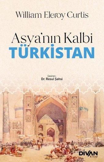 Asya'nın Kalbi Türkistan - William Eleroy Curtis - Divan Kitap