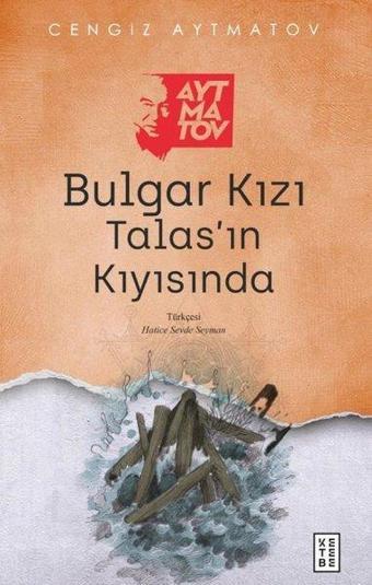 Bulgar Kızı Talas'ın Kıyısında - Cengiz Aytmatov - Ketebe