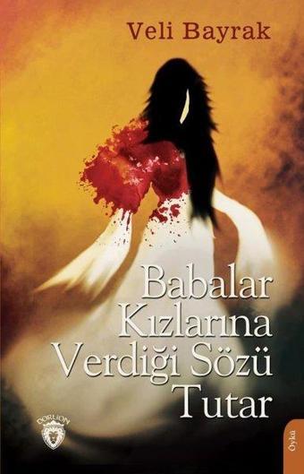 Babalar Kızlarına Verdiği Sözü Tutar - Veli Bayrak - Dorlion Yayınevi