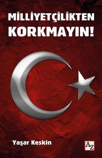 Milliyetçilikten Korkmayın! - Yaşar Keskin - Az Kitap