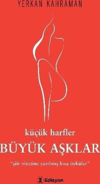 Büyük Aşklar: Küçük Harfler-Şiir Niyetine Yazılmış Kısa Öyküler - Yerkan Kahraman - Edisyon Kitap