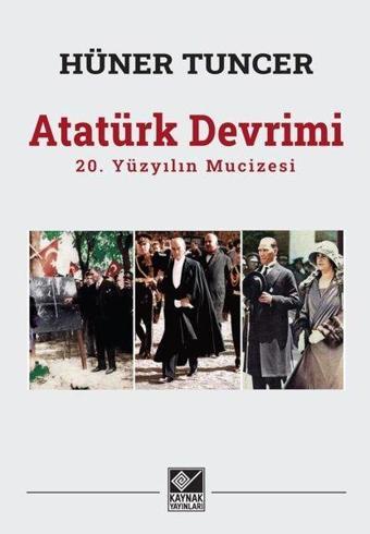 Atatürk Devrimi: 20. Yüzyılın Mucizesi - Hüner Tuncer - Kaynak Yayınları