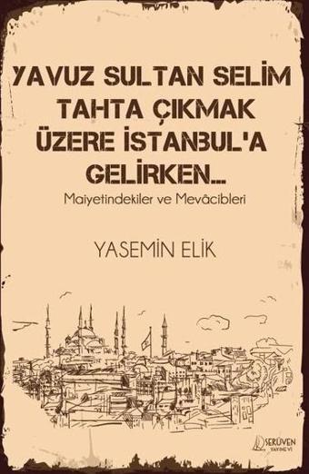 Yavuz Sultan Selim Tahta Çıkmak Üzere İstanbul'a Gelirken - Yasemin Elik - Serüven Kitabevi