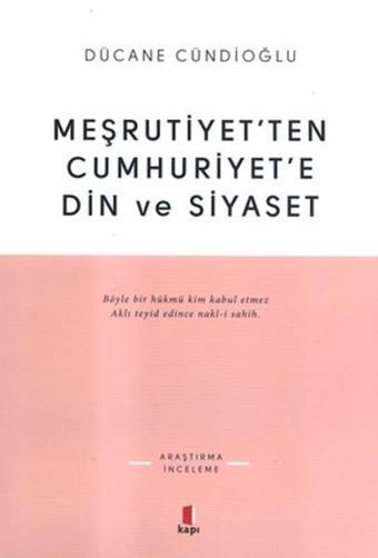 Meşrutiyet'ten Cumhuriyet'e Din ve Siyaset - Dücane Cündioğlu - Kapı Yayınları