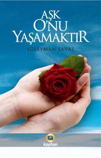 Aşk O'nu Yaşamaktır - Süleyman Savaş - Kayıhan Yayınları