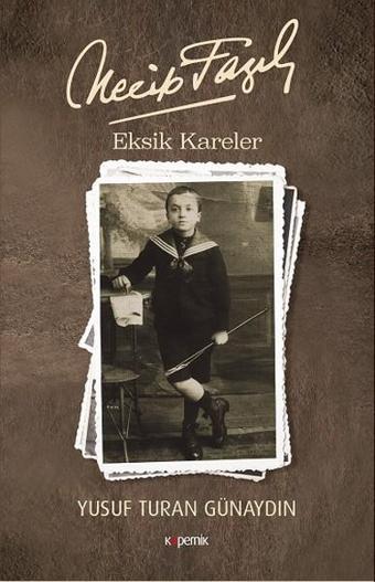 Necip Fazıl-Eksik Kareler - Yusuf Turan Günaydın - Kopernik Kitap