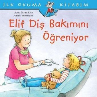 Elif Diş Bakımını Öğreniyor-İlk Okuma Kitabım - Liane Schneider - İş Bankası Kültür Yayınları