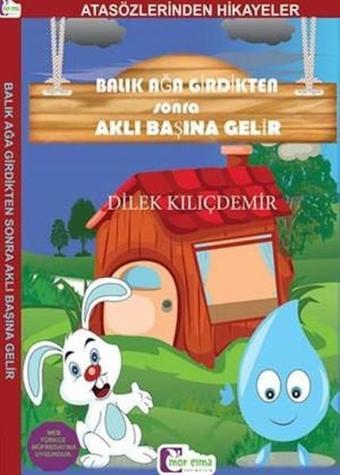 Balık Ağa Girdikten Sonra Aklı Başına Gelir-Atasözlerinden Hikayeler - Dilek Kılıçdemir - Mor Elma Yayıncılık