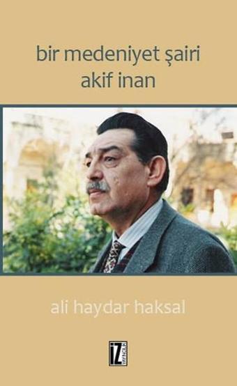 Bir Medeniyet Şairi Akif İnan - Ali Haydar Haksal - İz Yayıncılık