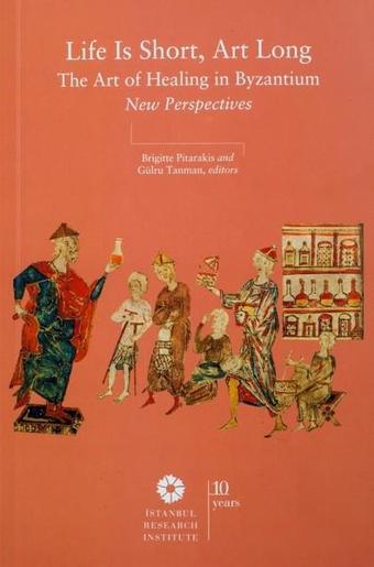 Life is Short Art Long The Art of Healing in Byzantium New Perspectives - Kolektif  - İstanbul Araştırmaları  Enstitüsü