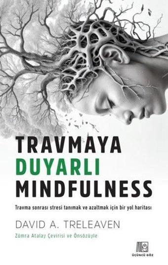 Travmaya Duyarlı Mindfulness - Travma Sonrası Stresi Tanımak ve Azaltmak İçin Bir Yol Haritası - David A. Treleaven - Üçüncü Göz Yayınları