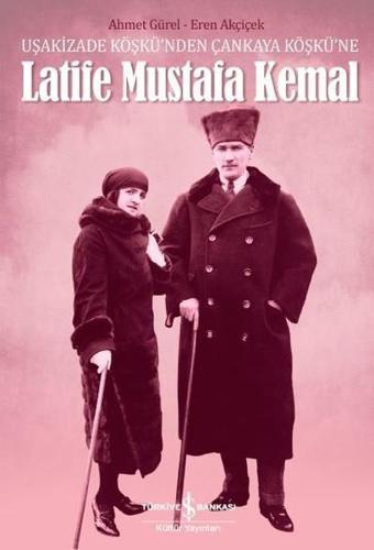 Latife Mustafa Kemal - Eren Akçiçek - İş Bankası Kültür Yayınları