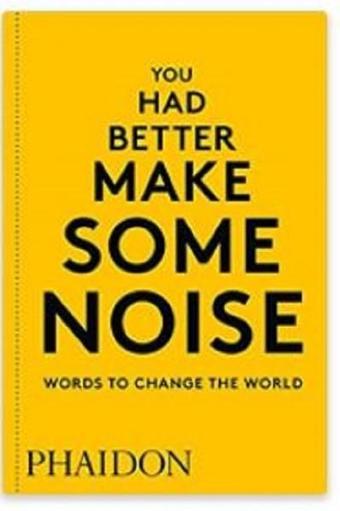 You Had Better Make Some Noise: Words to Change the World - Kolektif  - Phaidon