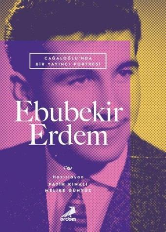 Ebubekir Erdem: Cağaloğlunda Bir Yayıncı Portresi - Kolektif  - Erdem Yayınları