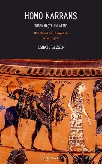 Homo Narrans: İnsan Niçin Anlatır? Mit, Masal ve Hikayenin Arkeolojisi - İsmail Gezgin - Pinhan Yayıncılık