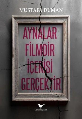 Aynalar Filmdir İçerisi Gerçektir - Mustafa Duman - Günce Yayınları