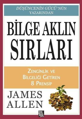 Bilge Aklın Sırları - Zenginlik ve Bilgeliği Getiren 8 Prensip - James Allen - Diyojen Yayıncılık